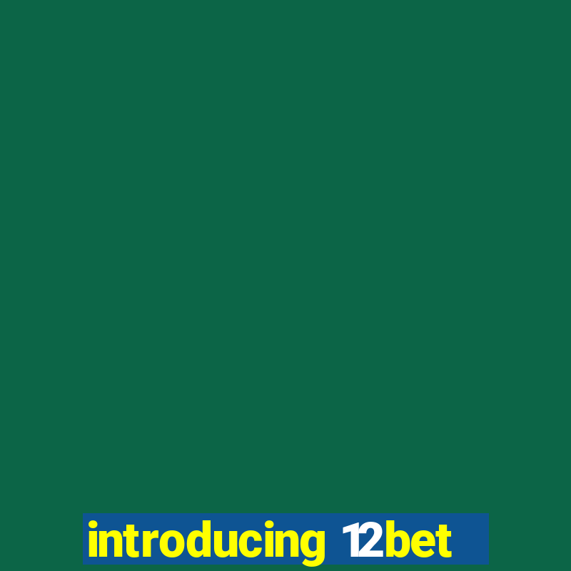 introducing 12bet